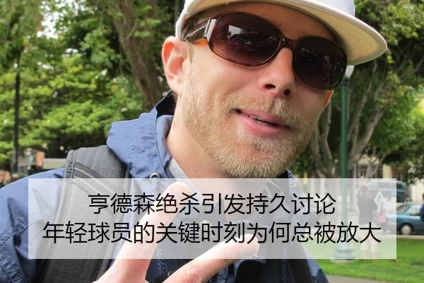 亨德森绝杀引发持久讨论 年轻球员的关键时刻为何总被放大
